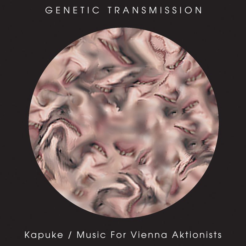 Genetic Transmission - "Kapuke/ Music For Vienna Aktionists"